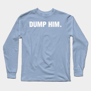 Dump Him. Long Sleeve T-Shirt